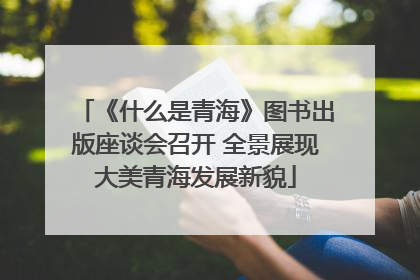 《什么是青海》图书出版座谈会召开 全景展现大美青海发展新貌