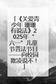 《关爱青少年 珊珊有说法》2025年“六一”儿童节普法节目——向校园欺凌说不！