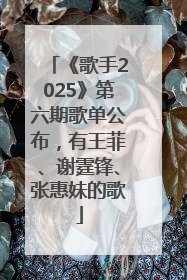 《歌手2025》第六期歌单公布，有王菲、谢霆锋、张惠妹的歌