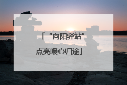 “向阳驿站”点亮暖心归途