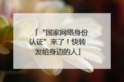 “国家网络身份认证”来了！快转发给身边的人