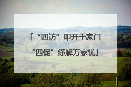 “四访”叩开千家门“四促”纾解万家忧