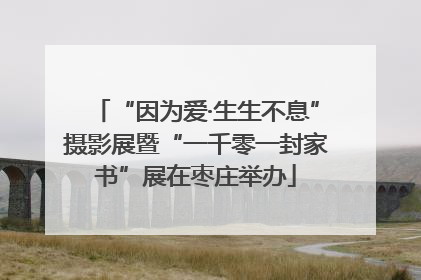 “因为爱·生生不息”摄影展暨“一千零一封家书”展在枣庄举办