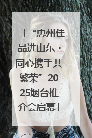 “忠州佳品进山东・同心携手共繁荣”2025烟台推介会启幕