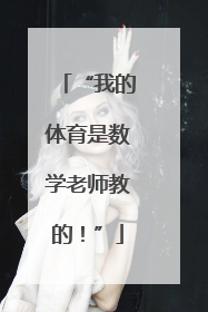“我的体育是数学老师教的！”