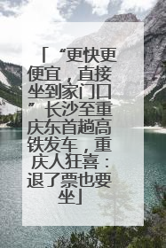 “更快更便宜，直接坐到家门口”长沙至重庆东首趟高铁发车，重庆人狂喜：退了票也要坐