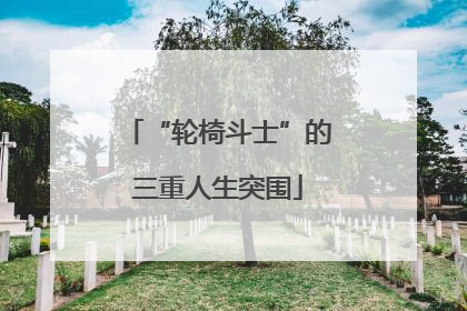 “轮椅斗士”的三重人生突围