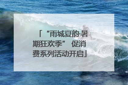 “雨城夏韵·暑期狂欢季” 促消费系列活动开启