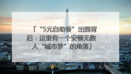 “5元自助餐”出圈背后：这里有一个安顿无数人“城市梦”的角落