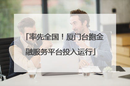 率先全国！厦门台胞金融服务平台投入运行