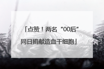 点赞！两名“00后”同日捐献造血干细胞