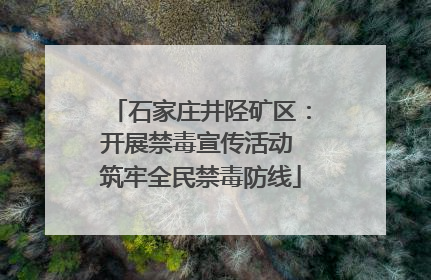 石家庄井陉矿区：开展禁毒宣传活动 筑牢全民禁毒防线