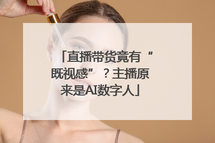直播带货竟有“既视感”？主播原来是AI数字人