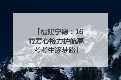 福建宁德：16载爱心接力护航高考考生逐梦路