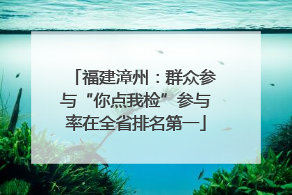 福建漳州：群众参与“你点我检”参与率在全省排名第一