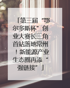第三届“鄂尔多斯杯”创业大赛长三角首站落地常州！新能源产业生态圈再添“强链接”