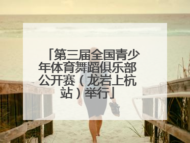 第三届全国青少年体育舞蹈俱乐部公开赛（龙岩上杭站）举行