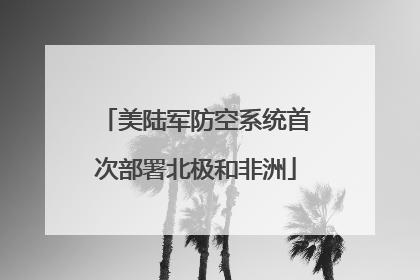 美陆军防空系统首次部署北极和非洲