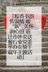 粽香书韵传温情 暖“新”关怀润心田 宿迁市外卖送餐行业党委举办女骑手端午主题活动