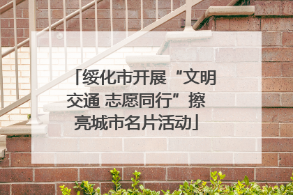 绥化市开展“文明交通 志愿同行”擦亮城市名片活动