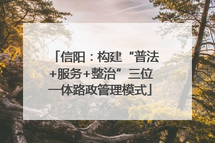信阳：构建“普法+服务+整治”三位一体路政管理模式