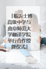 临沂士博高级中学与曲阜师范大学翻译学院举行合作授牌仪式