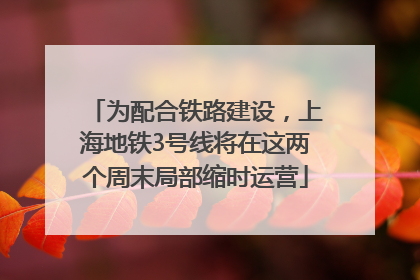 为配合铁路建设，上海地铁3号线将在这两个周末局部缩时运营