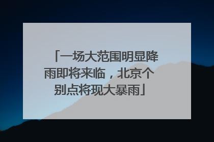 一场大范围明显降雨即将来临，北京个别点将现大暴雨