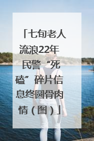 七旬老人流浪22年 民警“死磕”碎片信息终圆骨肉情（图）