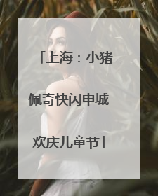 上海：小猪佩奇快闪申城欢庆儿童节