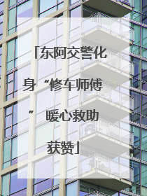 东阿交警化身“修车师傅” 暖心救助获赞