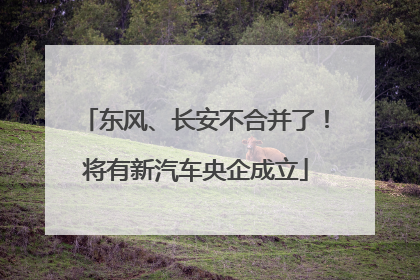 东风、长安不合并了！将有新汽车央企成立