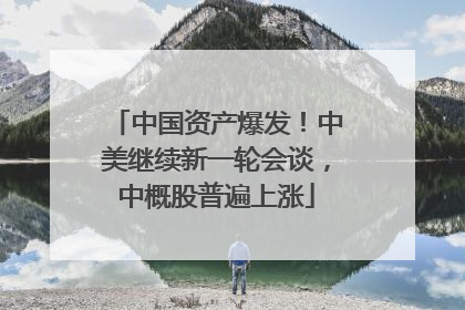 中国资产爆发！中美继续新一轮会谈，中概股普遍上涨