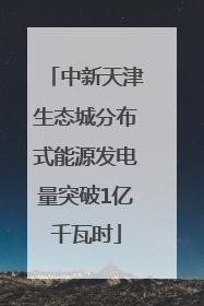 中新天津生态城分布式能源发电量突破1亿千瓦时