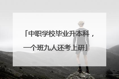 中职学校毕业升本科，一个班九人还考上研