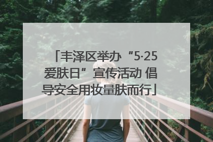 丰泽区举办“5·25 爱肤日”宣传活动 倡导安全用妆量肤而行