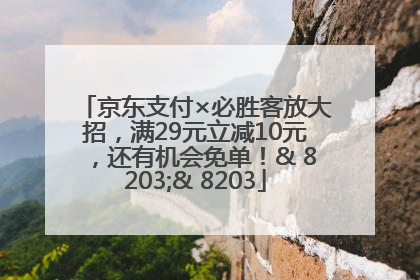 京东支付×必胜客放大招，满29元立减10元，还有机会免单！& 8203;& 8203