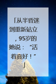 从半昏迷到重新站立，95岁的她说：“活着真好！”