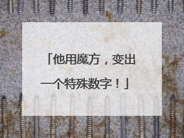 他用魔方，变出一个特殊数字！