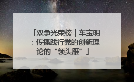 双争光荣榜｜车宝明：传播践行党的创新理论的“领头雁”