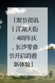 双节资讯丨洋湖天街：4周年庆，长沙零食节开启消费新体验