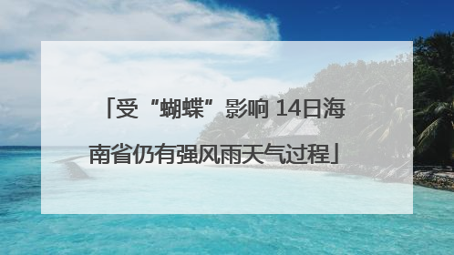 受“蝴蝶”影响 14日海南省仍有强风雨天气过程