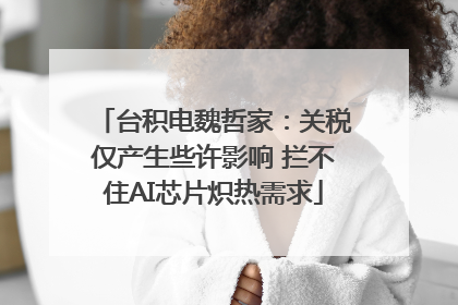 台积电魏哲家：关税仅产生些许影响 拦不住AI芯片炽热需求