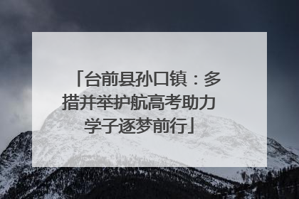 台前县孙口镇：多措并举护航高考助力学子逐梦前行