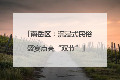 南岳区：沉浸式民俗盛宴点亮“双节”