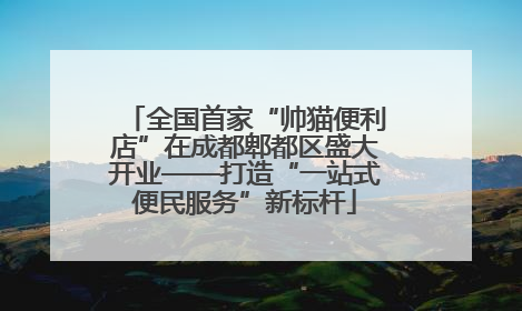 全国首家“帅猫便利店”在成都郫都区盛大开业——打造“一站式便民服务”新标杆