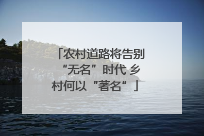 农村道路将告别“无名”时代 乡村何以“著名”