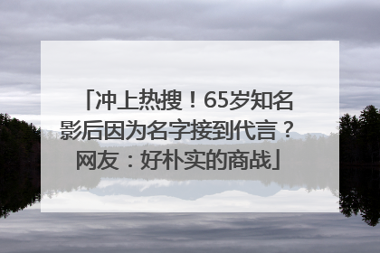 冲上热搜！65岁知名影后因为名字接到代言？网友：好朴实的商战