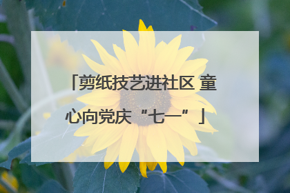 剪纸技艺进社区 童心向党庆“七一”