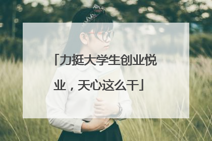 力挺大学生创业悦业，天心这么干